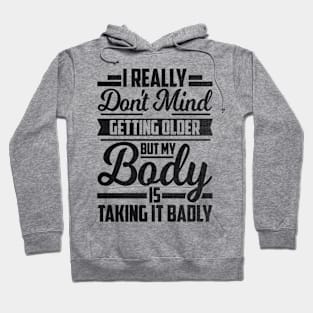 I Really Don't Mind Getting Older But My Body Taking It Badly Hoodie